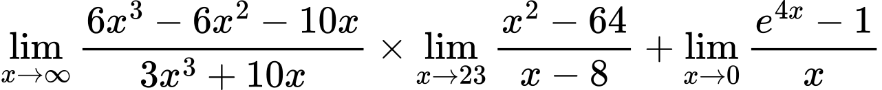 LaTeX Equation: {\lim_{x \to \infty}{{ 6x^{3} - 6x^{2} - 10x  } \over {{ 3x^{3} + 10x  }}}} \times {{\lim_{x \to 23} {{x^2 - 64} \over {x - 8}}}} + {\lim_{x \to 0}{ {e^{4x} - 1} \over {x} }}