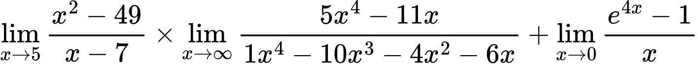 LaTeX Equation: {\lim_{x \to 5} {{x^2 - 49} \over {x - 7}}} \times {{\lim_{x \to \infty}{{ 5x^{4} - 11x  } \over {{ 1x^{4} - 10x^{3} - 4x^{2} - 6x  }}}}} + {\lim_{x \to 0}{ {e^{4x} - 1} \over {x} }}