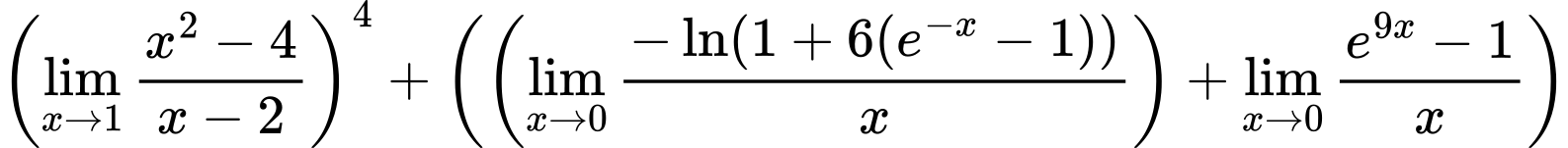 LaTeX Equation: \left({{\lim_{x \to 1} {{x^2 - 4} \over {x - 2}}}}\right)^{4} + \left({{ \left({{\lim_{x \to 0}{ {-\ln(1 + 6(e^{-x} - 1))} \over {x} }}}\right) + {{\lim_{x \to 0}{ {e^{9x} - 1} \over {x} }}}}}\right)