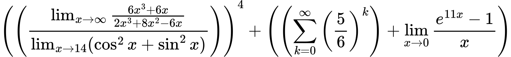 LaTeX Equation: \left({\left({{\lim_{x \to \infty}{{ 6x^{3} + 6x  } \over {{ 2x^{3} + 8x^{2} - 6x  }}}} \over {\lim_{{x\to 14}}(\cos^2x + \sin^2x)}}\right)}\right)^{4} + \left({{ \left({{\sum\limits_{k=0}^\infty {\left({5 \over {6}}\right)^{k}}}}\right) + {{\lim_{x \to 0}{ {e^{11x} - 1} \over {x} }}}}}\right)