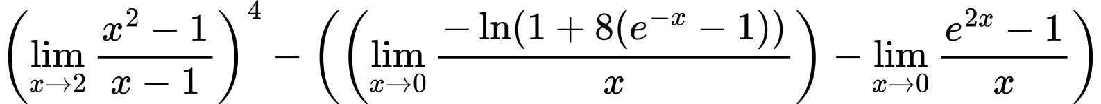 LaTeX Equation: \left({{\lim_{x \to 2} {{x^2 - 1} \over {x - 1}}}}\right)^{4} - \left({{ \left({{\lim_{x \to 0}{ {-\ln(1 + 8(e^{-x} - 1))} \over {x} }}}\right) - {{\lim_{x \to 0}{ {e^{2x} - 1} \over {x} }}}}}\right)