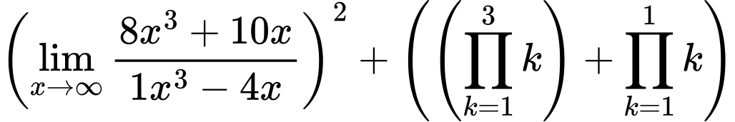 LaTeX Equation: \left({{\lim_{x \to \infty}{{ 8x^{3} + 10x  } \over {{ 1x^{3} - 4x  }}}}}\right)^{2} + \left({{ \left({{\prod_{k=1}^{3} k}}\right) + {{\prod_{k=1}^{1} k}}}}\right)