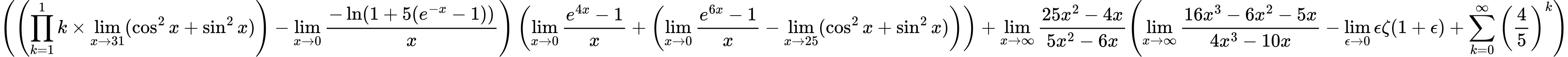 LaTeX Equation: { \left({\left({{\prod_{k=1}^{1} k} \times \lim_{{x\to 31}}(\cos^2x + \sin^2x)}\right) - {\lim_{x \to 0}{ {-\ln(1 + 5(e^{-x} - 1))} \over {x} }}}\right) \left({{\lim_{x \to 0}{ {e^{4x} - 1} \over {x} }} + \left({{\lim_{x \to 0}{ {e^{6x} - 1} \over {x} }} - \lim_{{x\to 25}}(\cos^2x + \sin^2x)}\right)}\right) + {{\lim_{x \to \infty}{{ 25x^{2} - 4x  } \over {{ 5x^{2} - 6x  }}}}}{\left({{\lim_{x \to \infty}{{ 16x^{3} - 6x^{2} - 5x  } \over {{ 4x^{3} - 10x  }}}} - {\lim_{\epsilon \to 0}{ \epsilon \zeta(1 + \epsilon) }} + {\sum\limits_{k=0}^\infty {\left({4 \over {5}}\right)^{k}}}} \right)} }