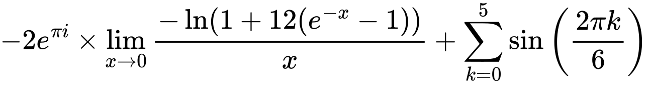 LaTeX Equation: {-2e^{\pi i}} \times {{\lim_{x \to 0}{ {-\ln(1 + 12(e^{-x} - 1))} \over {x} }}} + {\sum\limits_{k=0}^{5} {\sin \left({ {2 \pi k} \over {6} } \right)}}