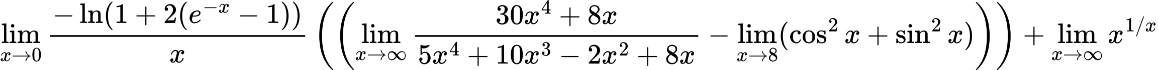 LaTeX Equation: {{\lim_{x \to 0}{ {-\ln(1 + 2(e^{-x} - 1))} \over {x} }} \left({\left({{\lim_{x \to \infty}{{ 30x^{4} + 8x  } \over {{ 5x^{4} + 10x^{3} - 2x^{2} + 8x  }}}} - \lim_{{x\to 8}}(\cos^2x + \sin^2x)}\right)}\right) + {\lim_{x \to \infty}{x^{1/x}}}}