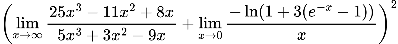 LaTeX Equation: { {\left({\lim_{x \to \infty}{{ 25x^{3} - 11x^{2} + 8x  } \over {{ 5x^{3} + 3x^{2} - 9x  }}}} + {\lim_{x \to 0}{ {-\ln(1 + 3(e^{-x} - 1))} \over {x} }}\right)}^2}