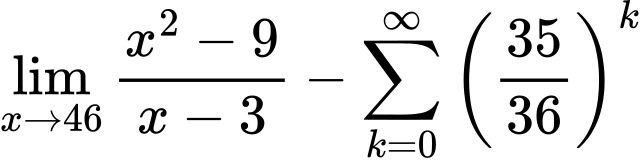 LaTeX Equation: {{\lim_{x \to 46} {{x^2 - 9} \over {x - 3}}} - {\sum\limits_{k=0}^\infty {\left({35 \over {36}}\right)^{k}}}}