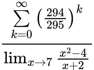 LaTeX Equation: {\sum\limits_{k=0}^\infty {\left({294 \over {295}}\right)^{k}}} \over {{\lim_{x \to 7} {{x^2 - 4} \over {x + 2}}}}