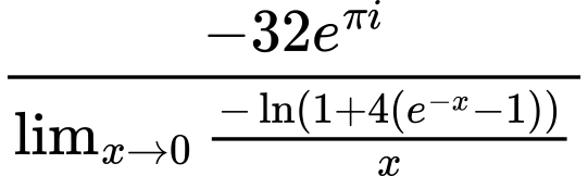 LaTeX Equation: {-32e^{\pi i}} \over {{\lim_{x \to 0}{ {-\ln(1 + 4(e^{-x} - 1))} \over {x} }}}