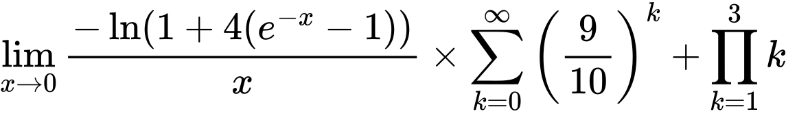 LaTeX Equation: {\lim_{x \to 0}{ {-\ln(1 + 4(e^{-x} - 1))} \over {x} }} \times {{\sum\limits_{k=0}^\infty {\left({9 \over {10}}\right)^{k}}}} + {\prod_{k=1}^{3} k}