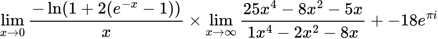 LaTeX Equation: {\lim_{x \to 0}{ {-\ln(1 + 2(e^{-x} - 1))} \over {x} }} \times {{\lim_{x \to \infty}{{ 25x^{4} - 8x^{2} - 5x  } \over {{ 1x^{4} - 2x^{2} - 8x  }}}}} + {-18e^{\pi i}}