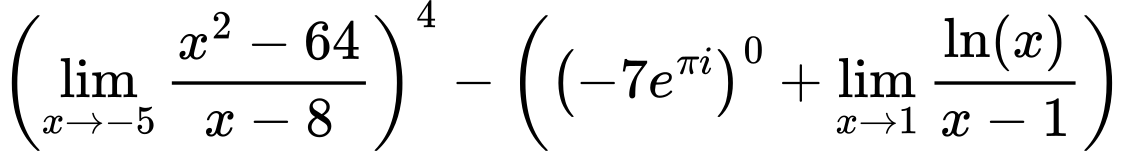 LaTeX Equation: \left({{\lim_{x \to -5} {{x^2 - 64} \over {x - 8}}}}\right)^{4} - \left({{ \left({{-7e^{\pi i}}}\right)^{0} + {{\lim_{x \to 1}  { {\ln(x)} \over {x - 1} }}}}}\right)