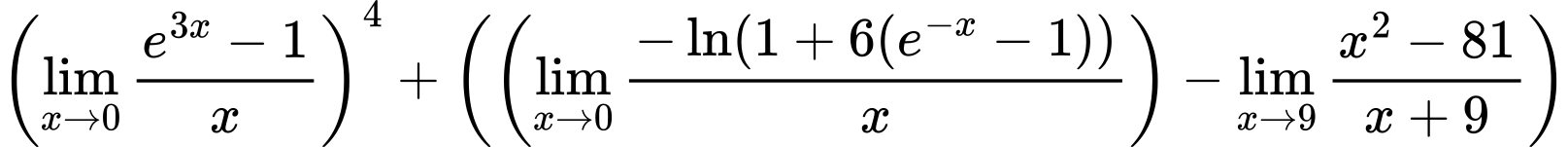 LaTeX Equation: \left({{\lim_{x \to 0}{ {e^{3x} - 1} \over {x} }}}\right)^{4} + \left({{ \left({{\lim_{x \to 0}{ {-\ln(1 + 6(e^{-x} - 1))} \over {x} }}}\right) - {{\lim_{x \to 9} {{x^2 - 81} \over {x + 9}}}}}}\right)