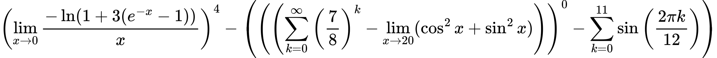LaTeX Equation: \left({{\lim_{x \to 0}{ {-\ln(1 + 3(e^{-x} - 1))} \over {x} }}}\right)^{4} - \left({{ \left({\left({{\sum\limits_{k=0}^\infty {\left({7 \over {8}}\right)^{k}}} - \lim_{{x\to 20}}(\cos^2x + \sin^2x)}\right)}\right)^{0} - {{\sum\limits_{k=0}^{11} {\sin \left({ {2 \pi k} \over {12} } \right)}}}}}\right)
