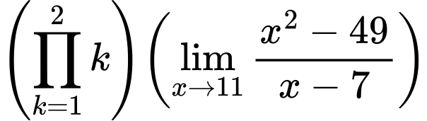 LaTeX Equation: {{\left({{\prod_{k=1}^{2} k}}\right)}{\left({{\lim_{x \to 11} {{x^2 - 49} \over {x - 7}}}}\right)}}